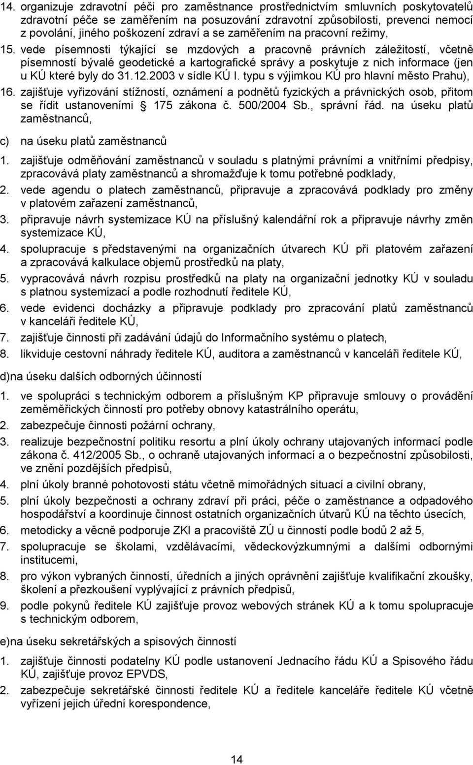 vede písemnosti týkající se mzdových a pracovně právních záležitostí, včetně písemností bývalé geodetické a kartografické správy a poskytuje z nich informace (jen u KÚ které byly do 31.12.