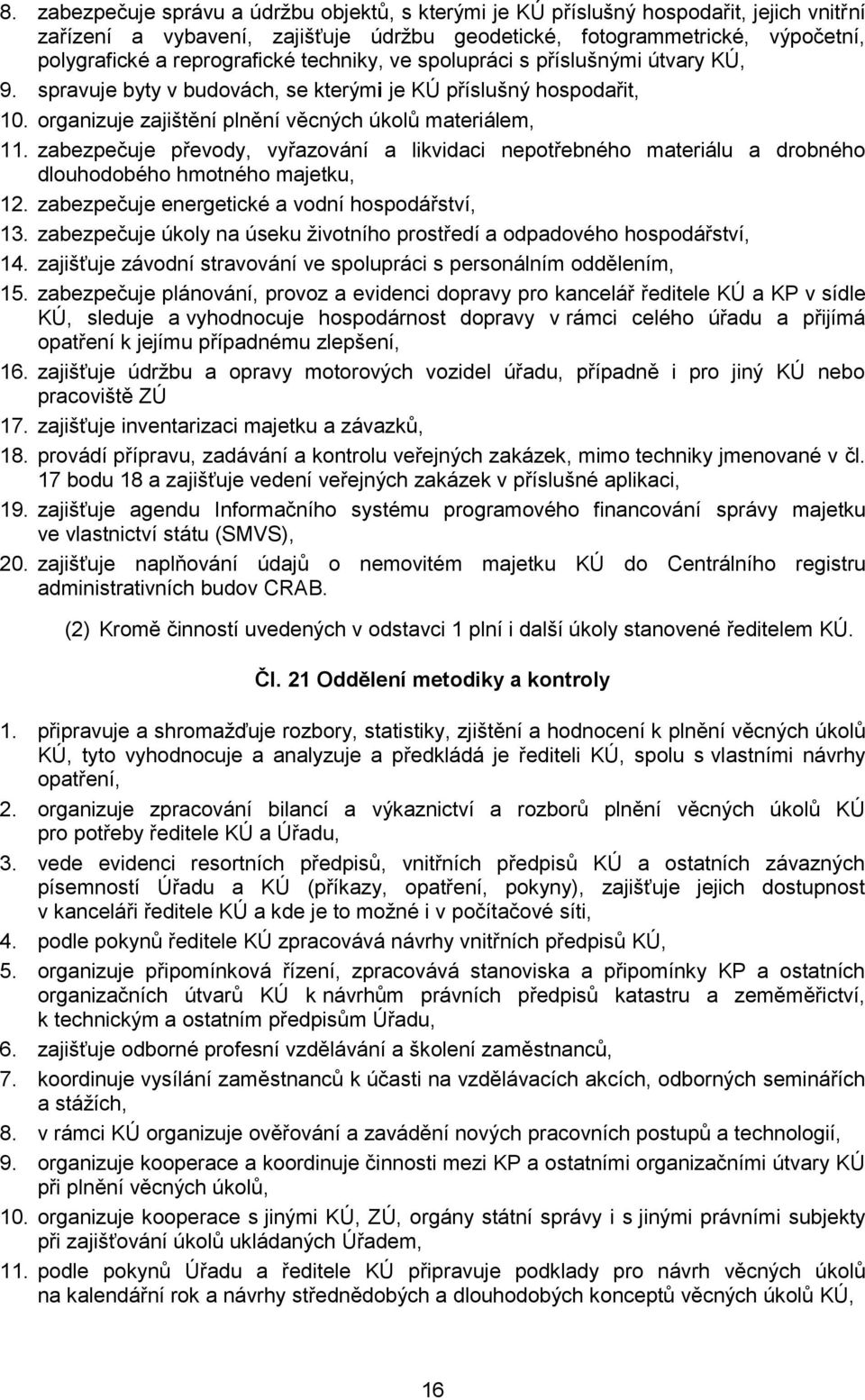 zabezpečuje převody, vyřazování a likvidaci nepotřebného materiálu a drobného dlouhodobého hmotného majetku, 12. zabezpečuje energetické a vodní hospodářství, 13.