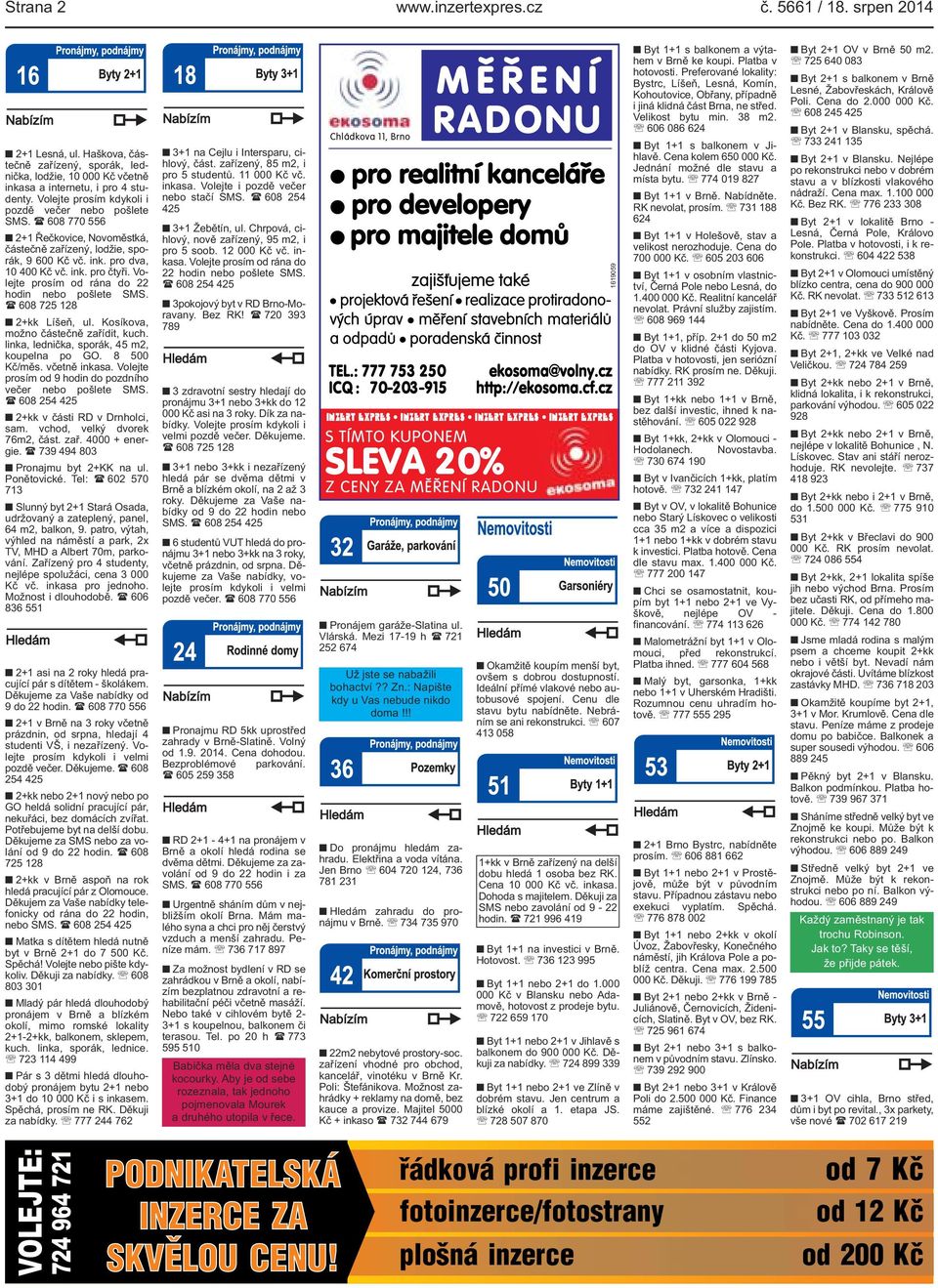 Volejte prosím od rána do 22 hodin nebo pošlete SMS. ( 608 725 128 2+kk Líšeň, ul. Kosíkova, možno částečně zařídit, kuch. linka, lednička, sporák, 45 m2, koupelna po GO. 8 500 Kč/měs. včetně inkasa.
