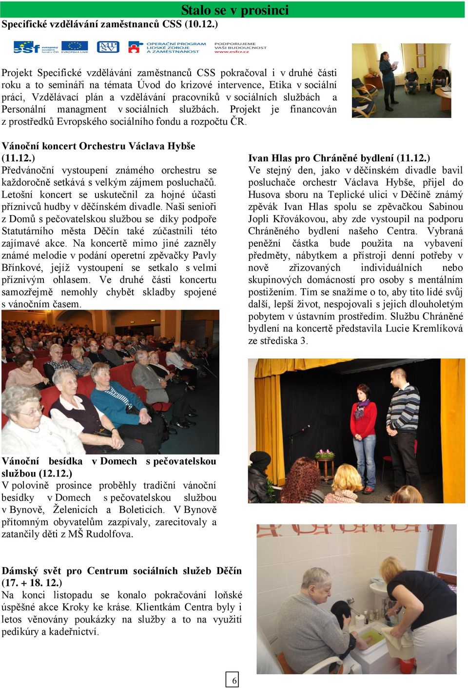 sociálních službách a Personální managment v sociálních službách. Projekt je financován z prostředků Evropského sociálního fondu a rozpočtu ČR. Vánoční koncert Orchestru Václava Hybše (11.12.