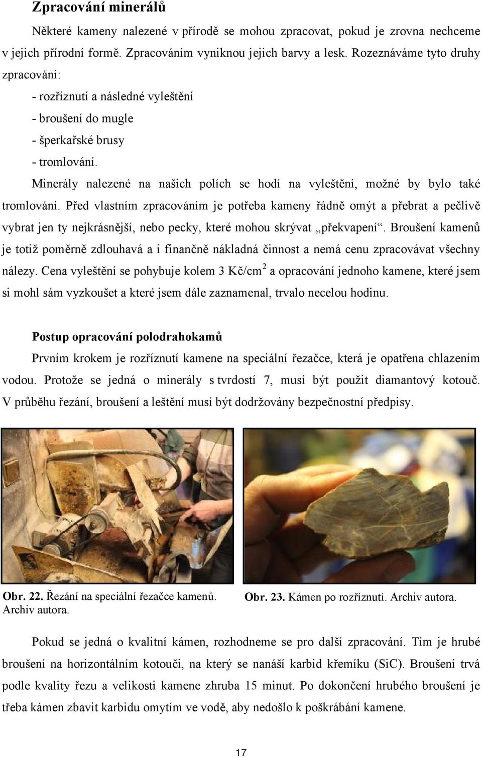 Minerály nalezené na našich polích se hodí na vyleštění, možné by bylo také tromlování.