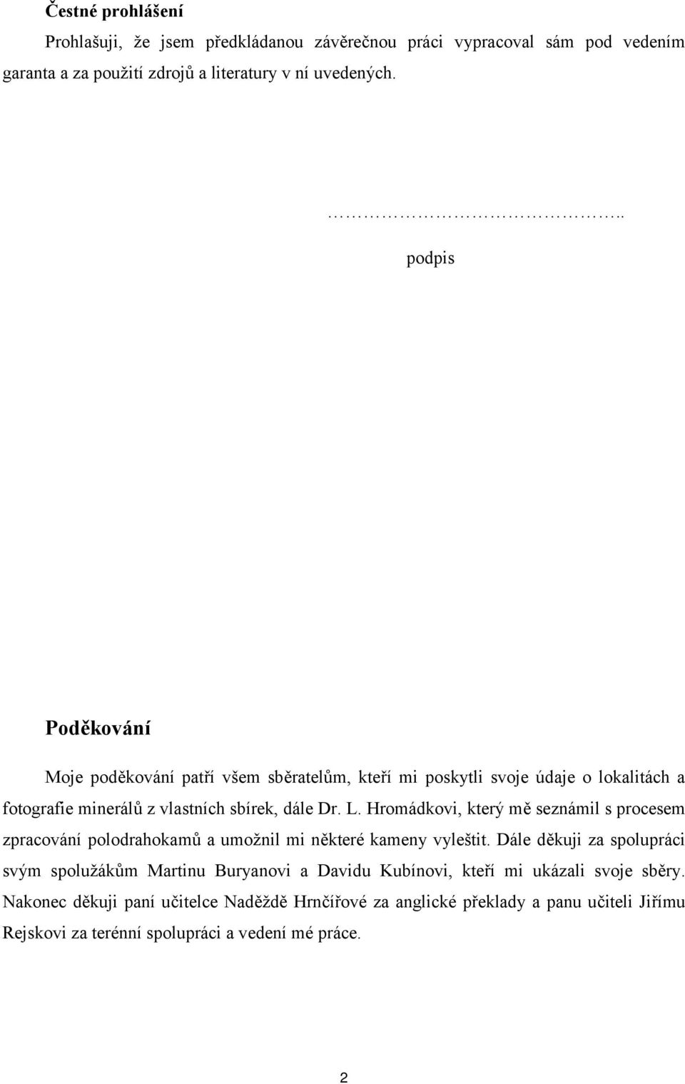 Hromádkovi, který mě seznámil s procesem zpracování polodrahokamů a umožnil mi některé kameny vyleštit.