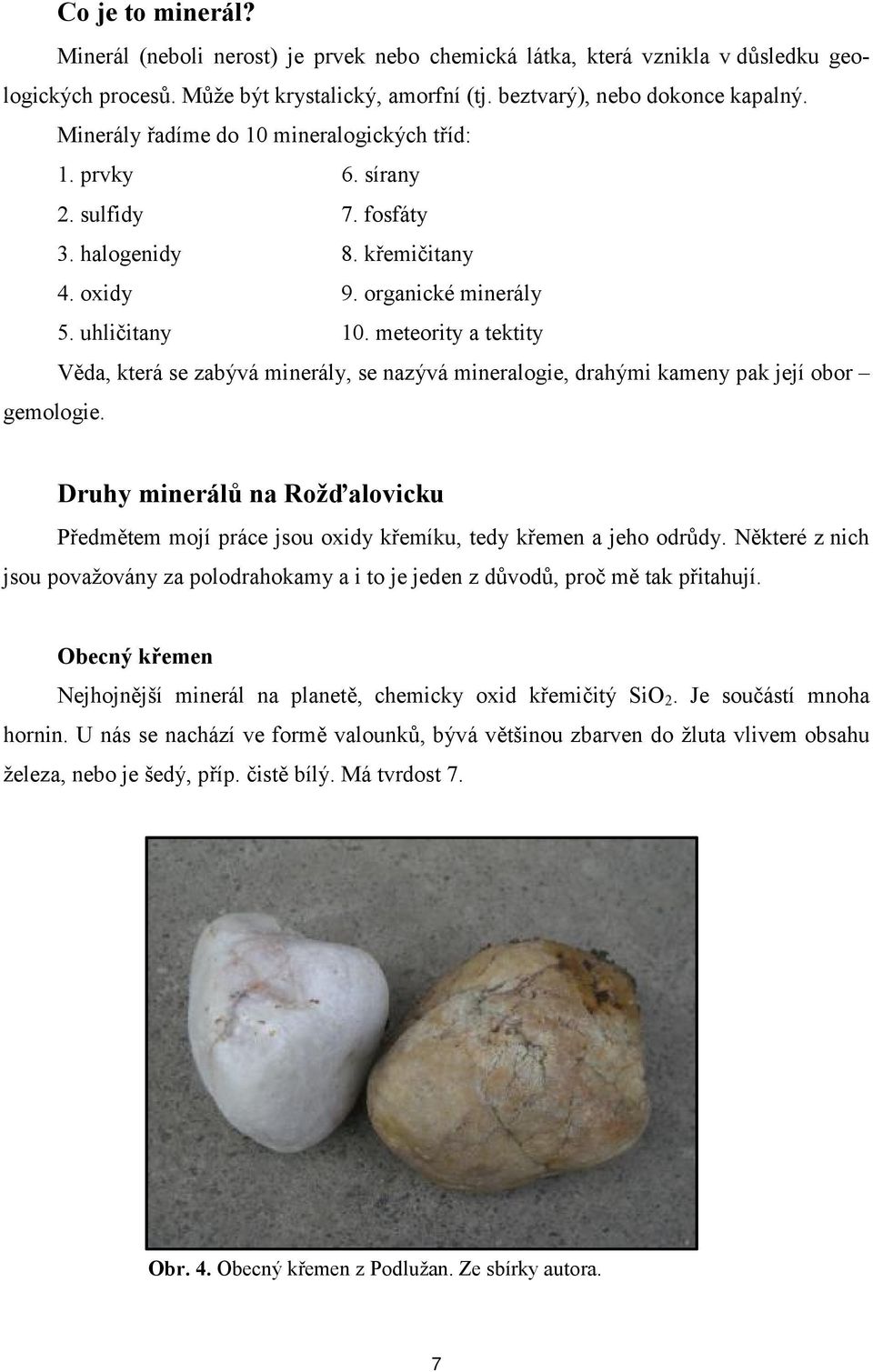 meteority a tektity Věda, která se zabývá minerály, se nazývá mineralogie, drahými kameny pak její obor gemologie.