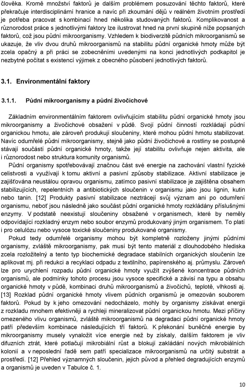 kombinací hned několika studovaných faktorů. Komplikovanost a různorodost práce s jednotlivými faktory lze ilustrovat hned na první skupině níže popsaných faktorů, což jsou půdní mikroorganismy.