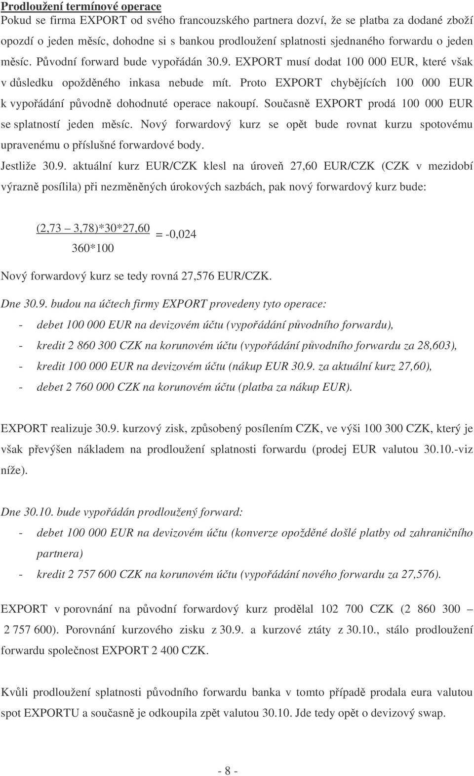 Proto EXPORT chybjících 100 000 EUR k vypoádání pvodn dohodnuté operace nakoupí. Souasn EXPORT prodá 100 000 EUR se splatností jeden msíc.