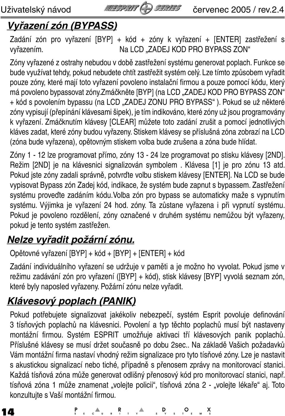 Lze tímto způsobem vyřadit pouze zóny, které mají toto vyřazení povoleno instalační firmou a pouze pomocí kódu, který má povoleno bypassovat zóny.