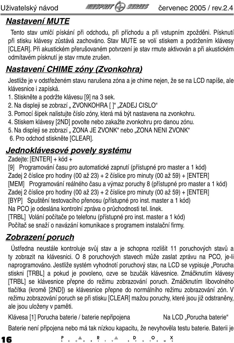 Nastavení CHIME zóny (Zvonkohra) Jestliže je v odstřeženém stavu narušena zóna a je chime nejen, že se na LCD napíše, ale klávesnice i zapíská. 1. Stiskněte a podržte klávesu [9] na 3 sek. 2.