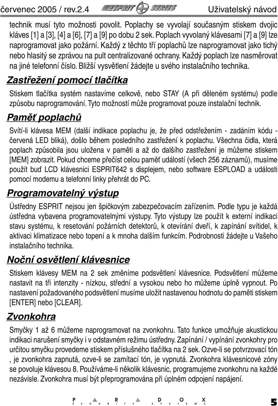 Každý poplach lze nasměrovat na jiné telefonní číslo. Bližší vysvětlení žádejte u svého instalačního technika.