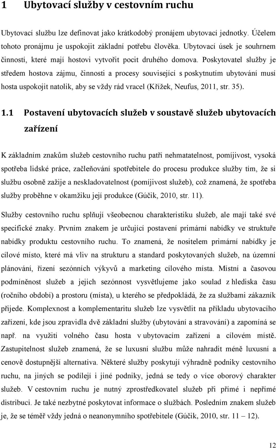 Poskytovatel služby je středem hostova zájmu, činnosti a procesy související s poskytnutím ubytování musí hosta uspokojit natolik, aby se vždy rád vracel (Křížek, Neufus, 2011, str. 35). 1.