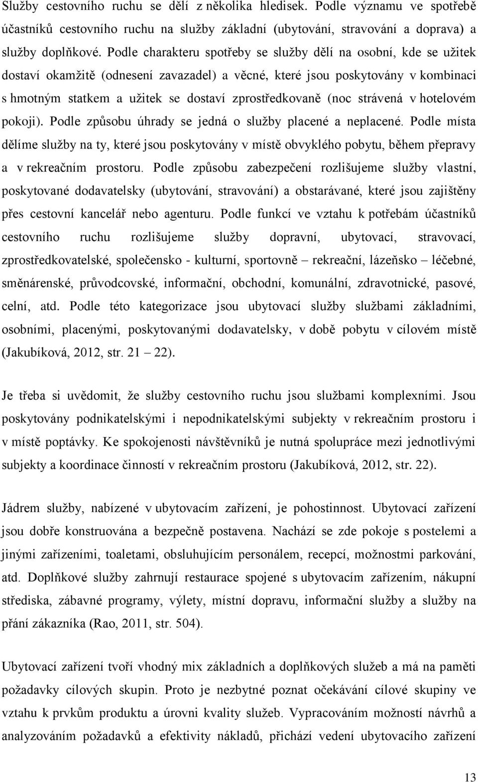 zprostředkovaně (noc strávená v hotelovém pokoji). Podle způsobu úhrady se jedná o služby placené a neplacené.