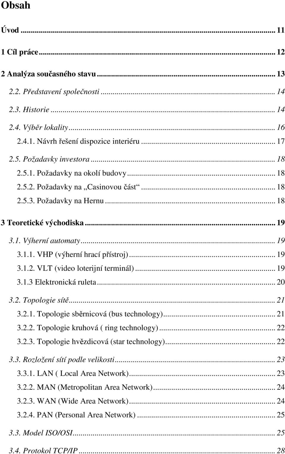 .. 19 3.1.2. VLT (video loterijní terminál)... 19 3.1.3 Elektronická ruleta... 20 3.2. Topologie sítě... 21 3.2.1. Topologie sběrnicová (bus technology)... 21 3.2.2. Topologie kruhová ( ring technology).