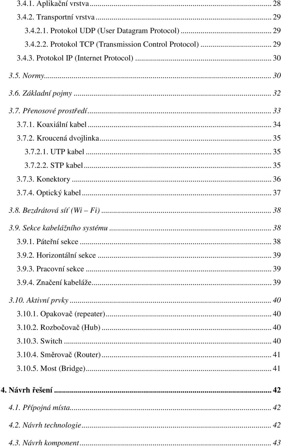 .. 36 3.7.4. Optický kabel... 37 3.8. Bezdrátová síť (Wi Fi)... 38 3.9. Sekce kabelážního systému... 38 3.9.1. Páteřní sekce... 38 3.9.2. Horizontální sekce... 39 3.9.3. Pracovní sekce... 39 3.9.4. Značení kabeláže.