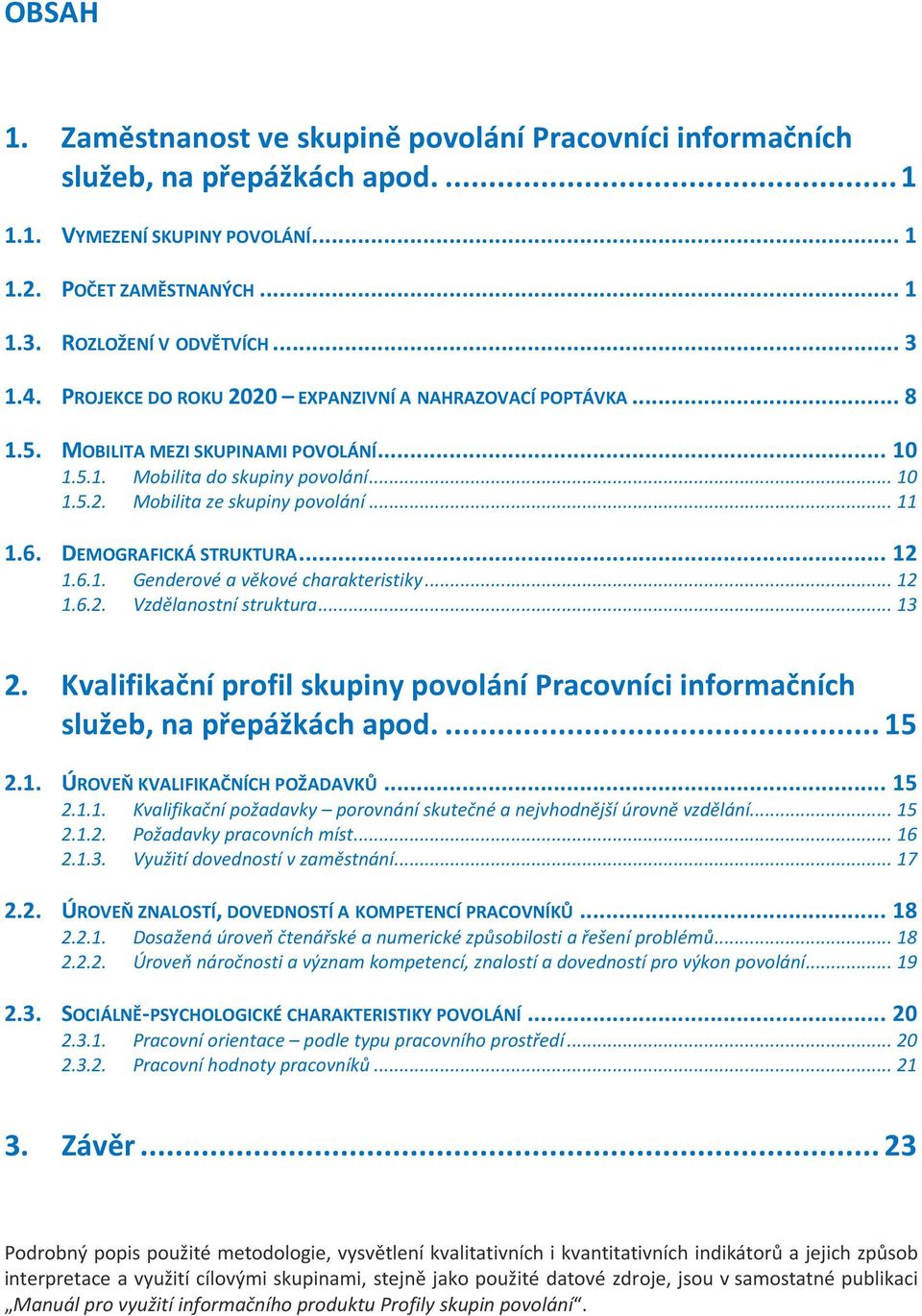 DEMOGRAFICKÁ STRUKTURA... 12 1.6.1. Genderové a věkové charakteristiky... 12 1.6.2. Vzdělanostní struktura... 13 2.