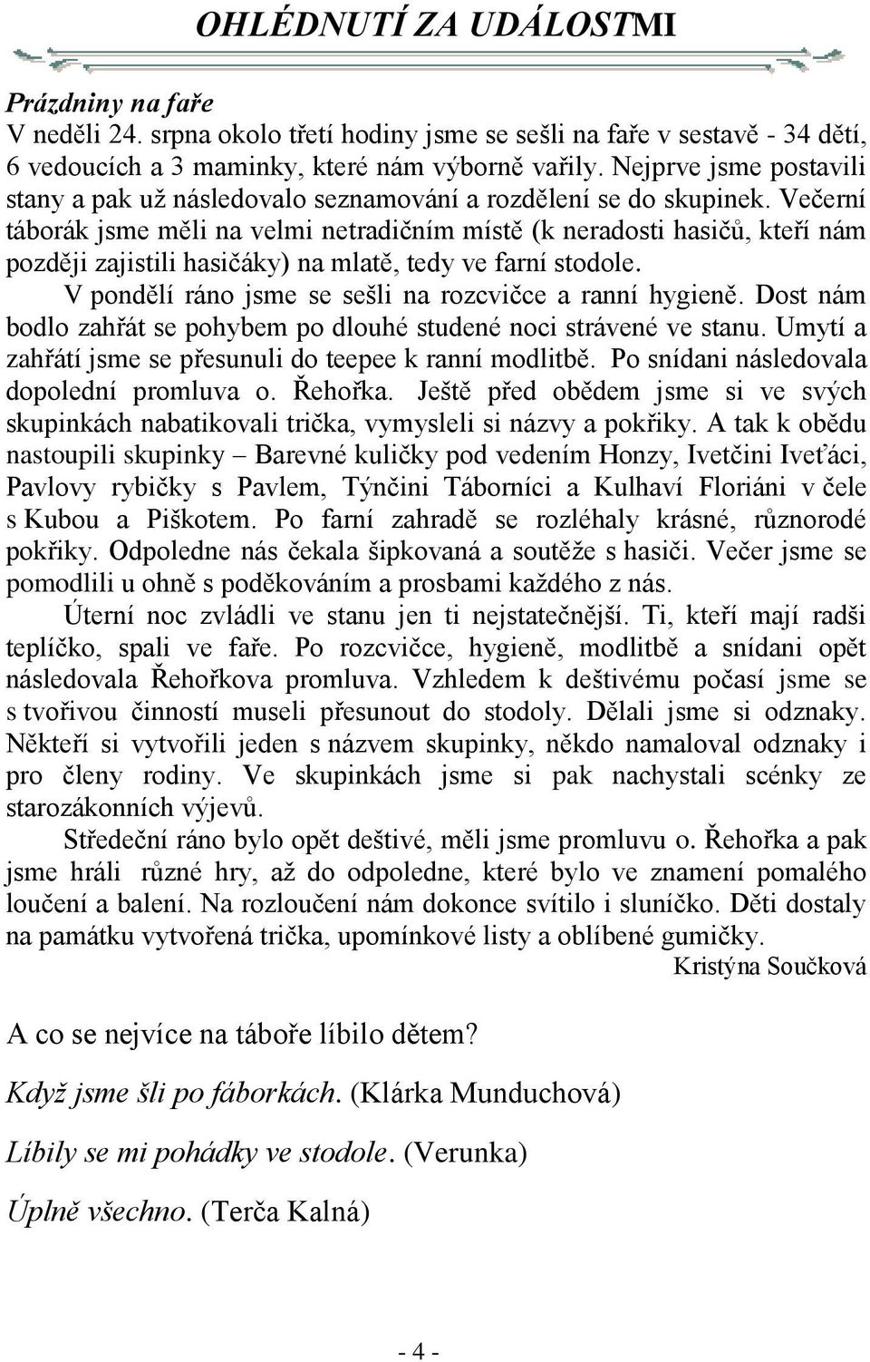 Večerní táborák jsme měli na velmi netradičním místě (k neradosti hasičů, kteří nám později zajistili hasičáky) na mlatě, tedy ve farní stodole.