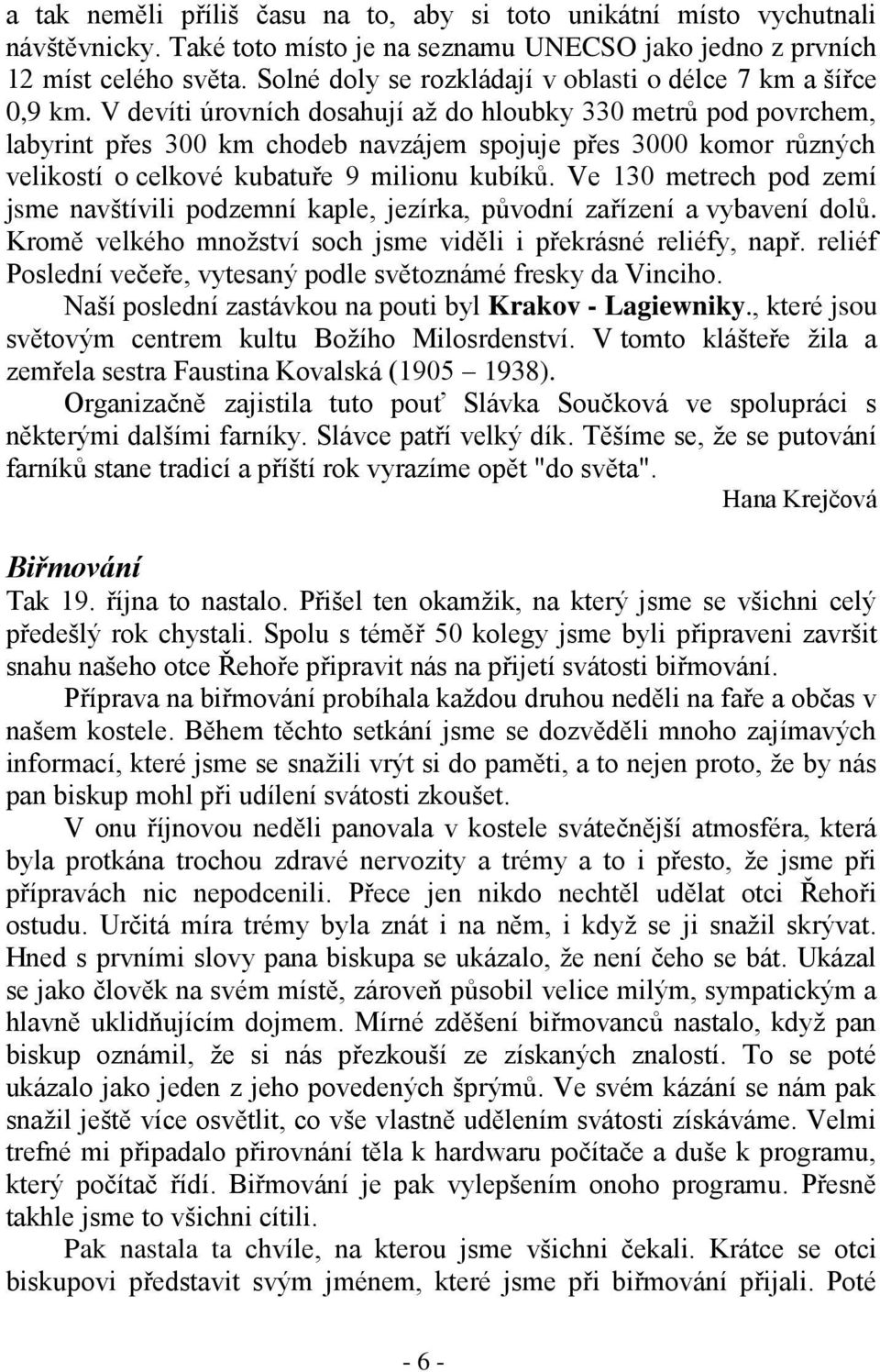 V devíti úrovních dosahují až do hloubky 330 metrů pod povrchem, labyrint přes 300 km chodeb navzájem spojuje přes 3000 komor různých velikostí o celkové kubatuře 9 milionu kubíků.