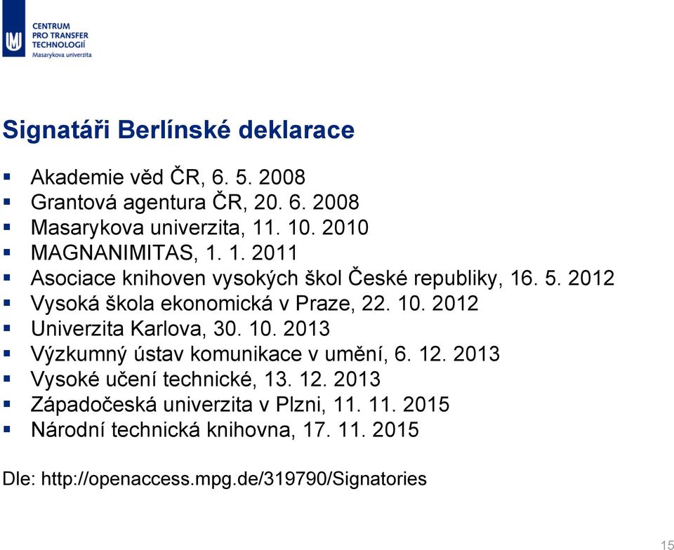 10. 2012 Univerzita Karlova, 30. 10. 2013 Výzkumný ústav komunikace v umění, 6. 12. 2013 Vysoké učení technické, 13. 12. 2013 Západočeská univerzita v Plzni, 11.