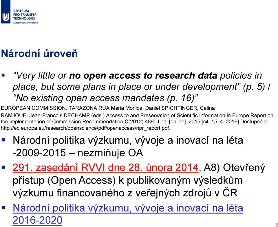 ) Access to and Preservation of Scientific Information in Europe Report on the implementation of Commission Recommendation C(2012) 4890 final [online]. 2015 [cit. 15. 4. 2016] Dostupné z: http://ec.