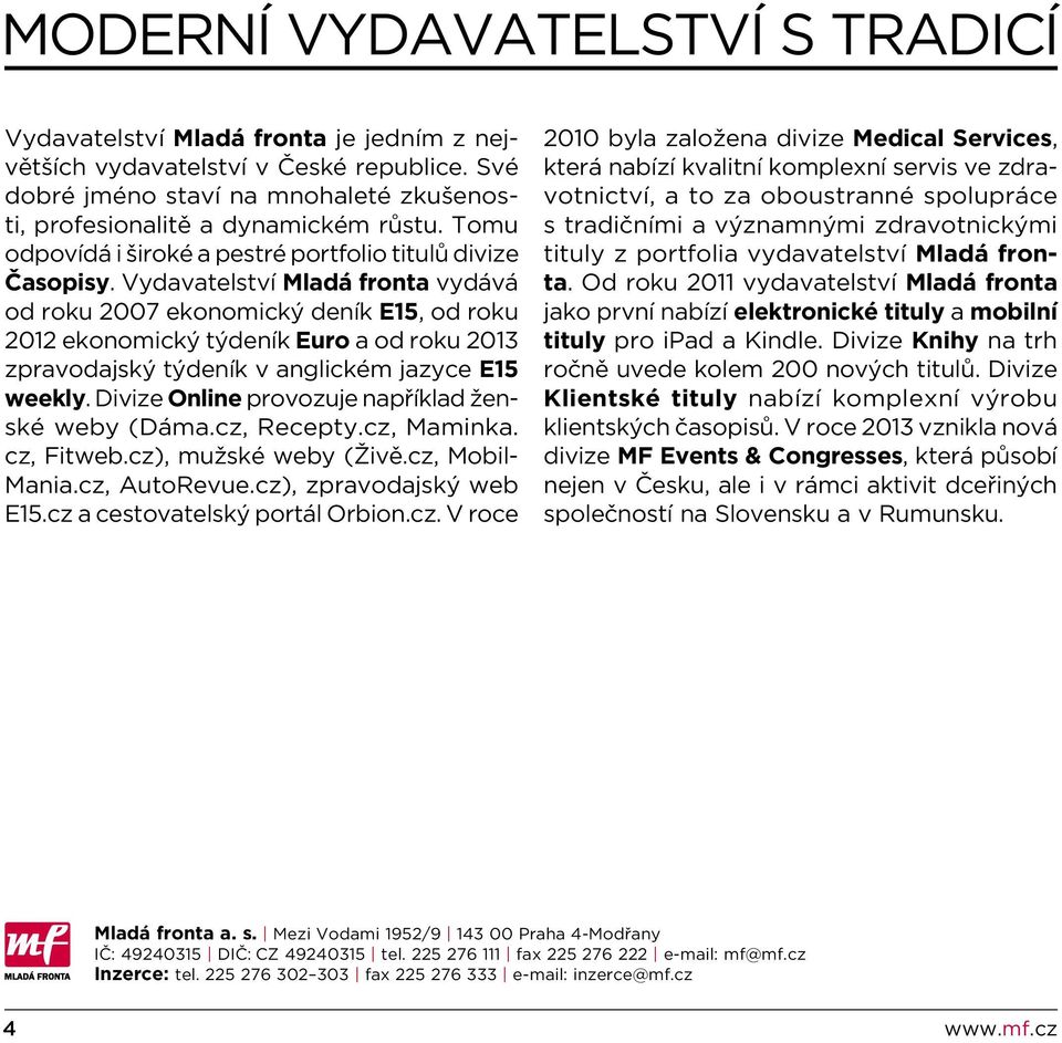 Vydavatelství Mladá fronta vydává od roku 2007 ekonomický deník E15, od roku 2012 ekonomický týdeník Euro a od roku 2013 zpravodajský týdeník v anglickém jazyce E15 weekly.