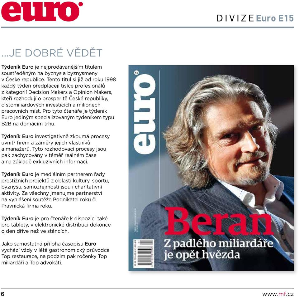 milionech pracovních míst. Pro tyto čtenáře je týdeník Euro jediným specializovaným týdeníkem typu B2B na domácím trhu.