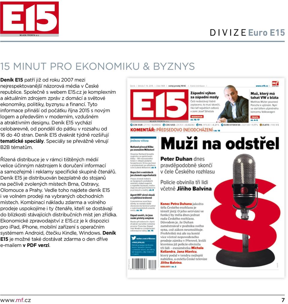Tyto informace přináší od počátku října 2015 s novým logem a především v moderním, vzdušném a atraktivním designu. Deník E15 vychází celobarevně, od pondělí do pátku v rozsahu od 16 do 40 stran.