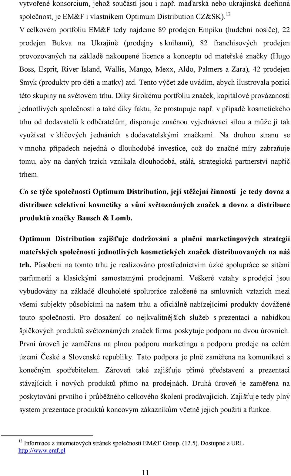 a konceptu od mateřské značky (Hugo Boss, Esprit, River Island, Wallis, Mango, Mexx, Aldo, Palmers a Zara), 42 prodejen Smyk (produkty pro děti a matky) atd.