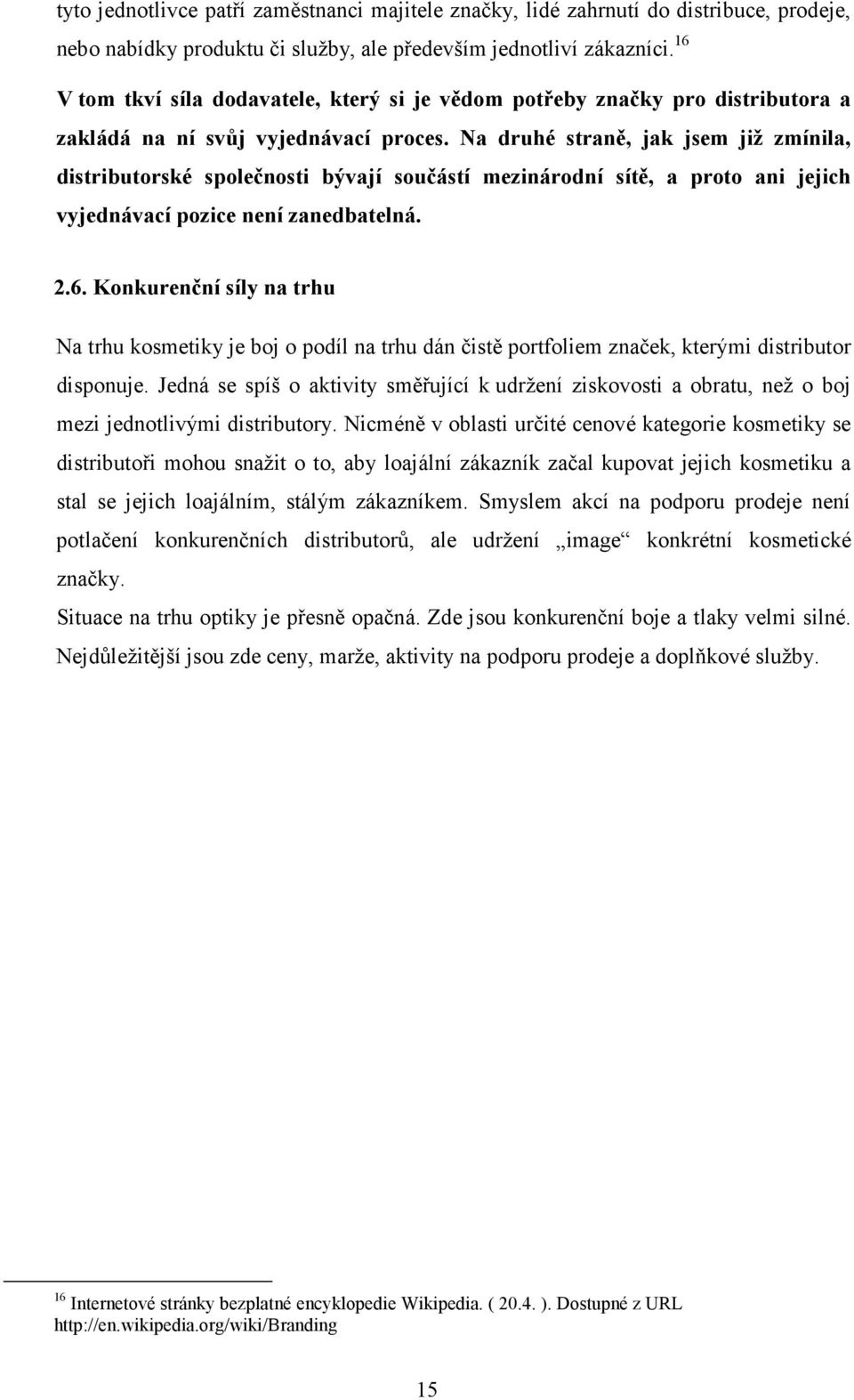 Na druhé straně, jak jsem již zmínila, distributorské společnosti bývají součástí mezinárodní sítě, a proto ani jejich vyjednávací pozice není zanedbatelná. 2.6.