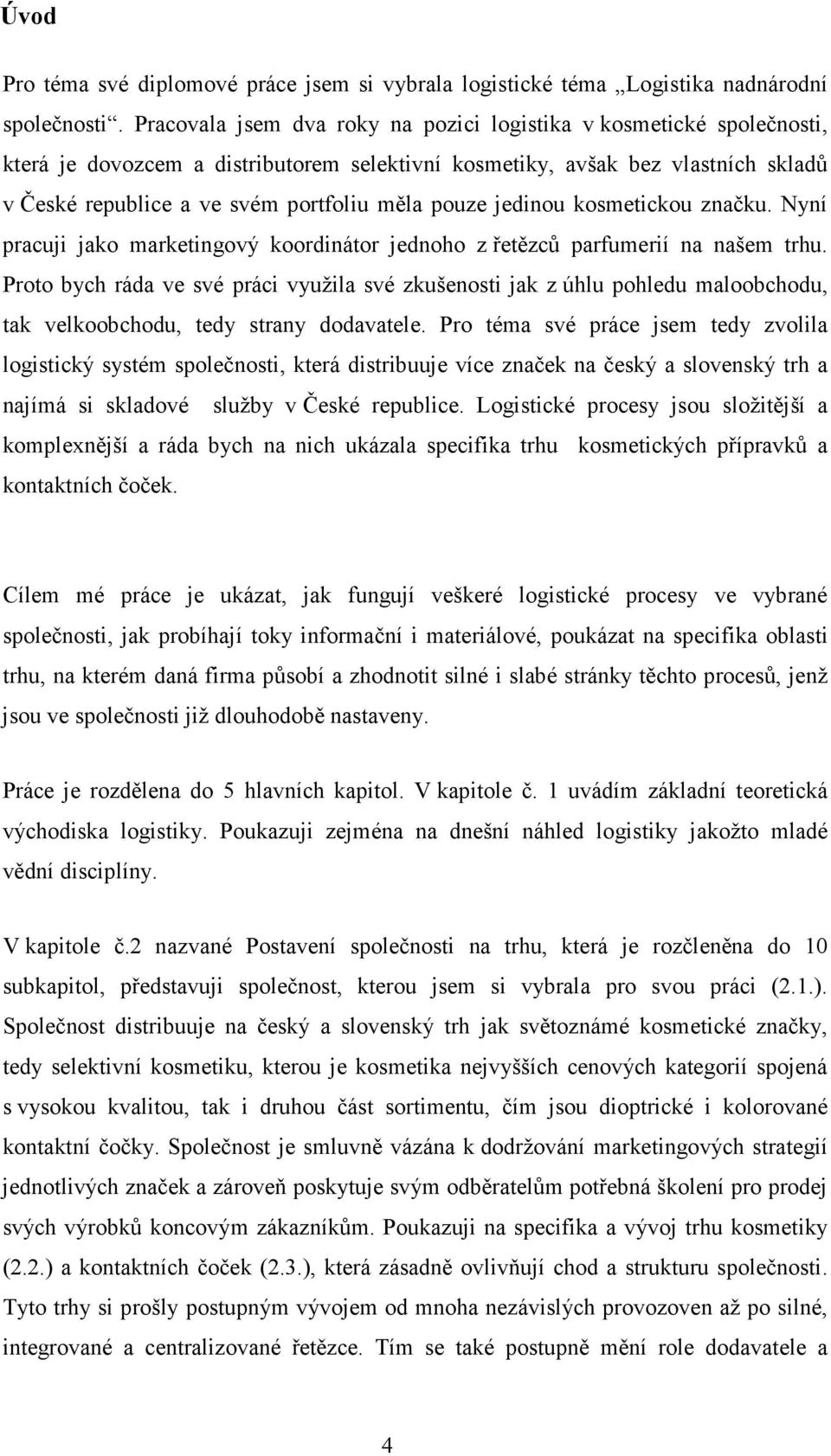 pouze jedinou kosmetickou značku. Nyní pracuji jako marketingový koordinátor jednoho z řetězců parfumerií na našem trhu.