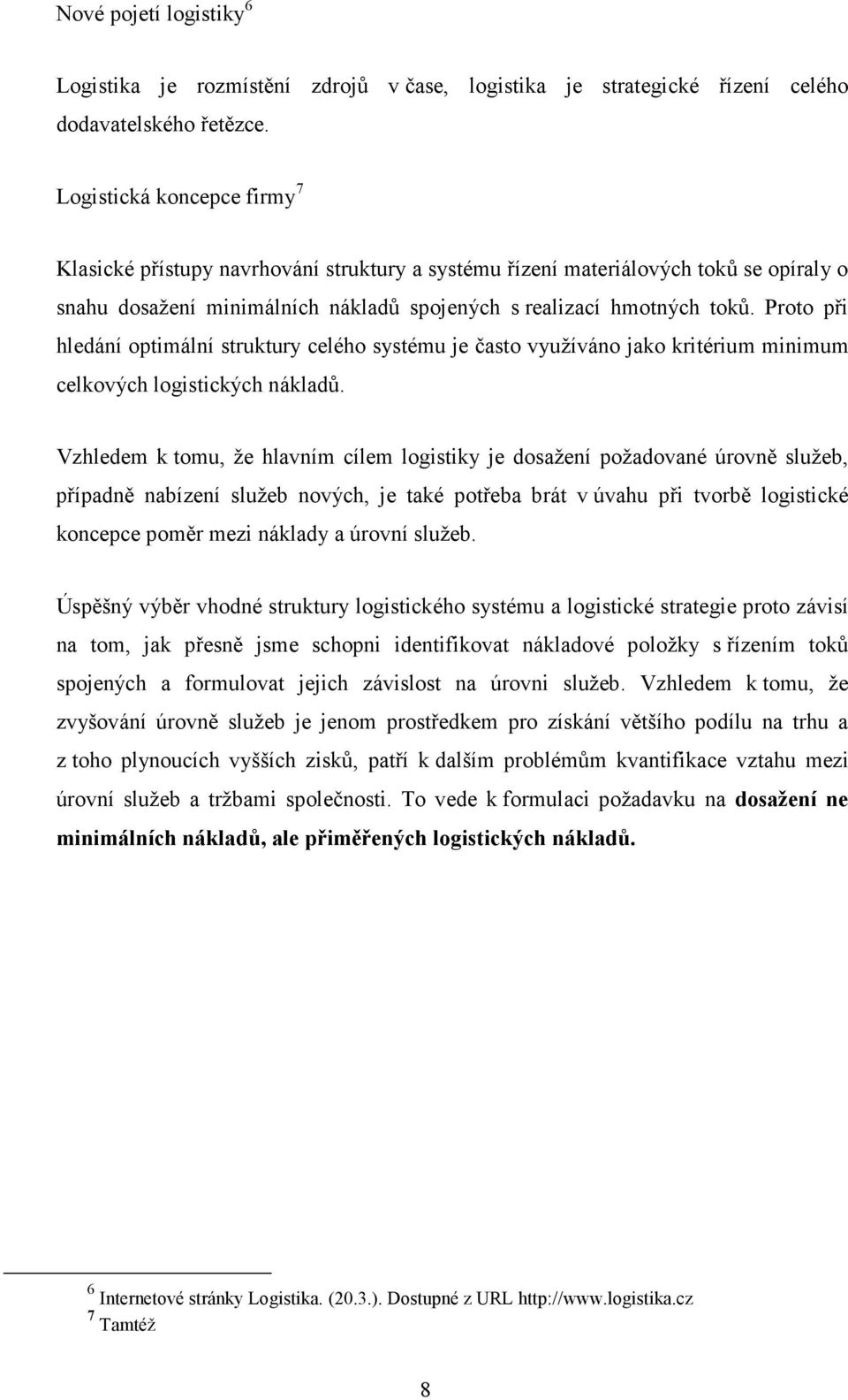 Proto při hledání optimální struktury celého systému je často využíváno jako kritérium minimum celkových logistických nákladů.