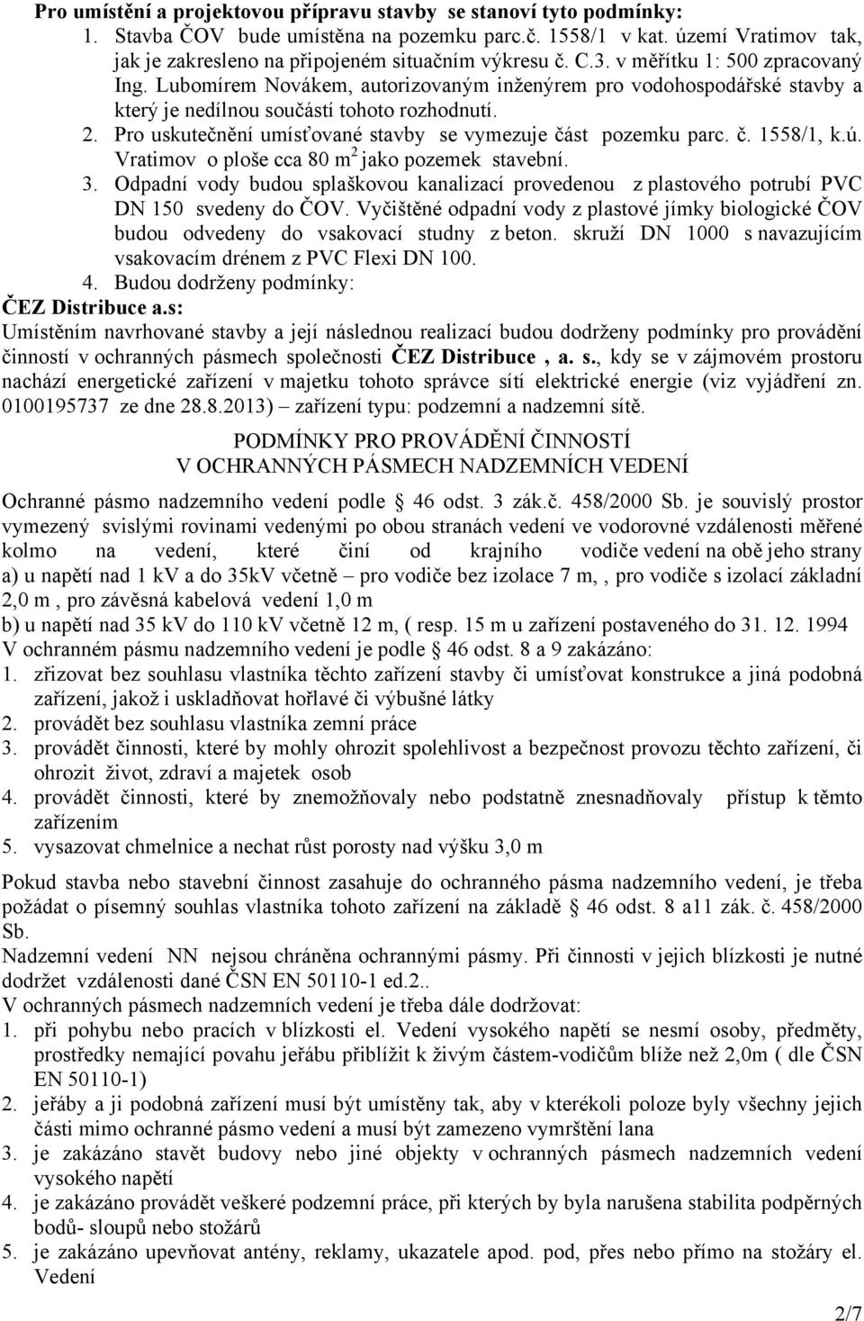 Lubomírem Novákem, autorizovaným inženýrem pro vodohospodářské stavby a který je nedílnou součástí tohoto rozhodnutí. 2. Pro uskutečnění umísťované stavby se vymezuje část pozemku parc. č. 1558/1, k.