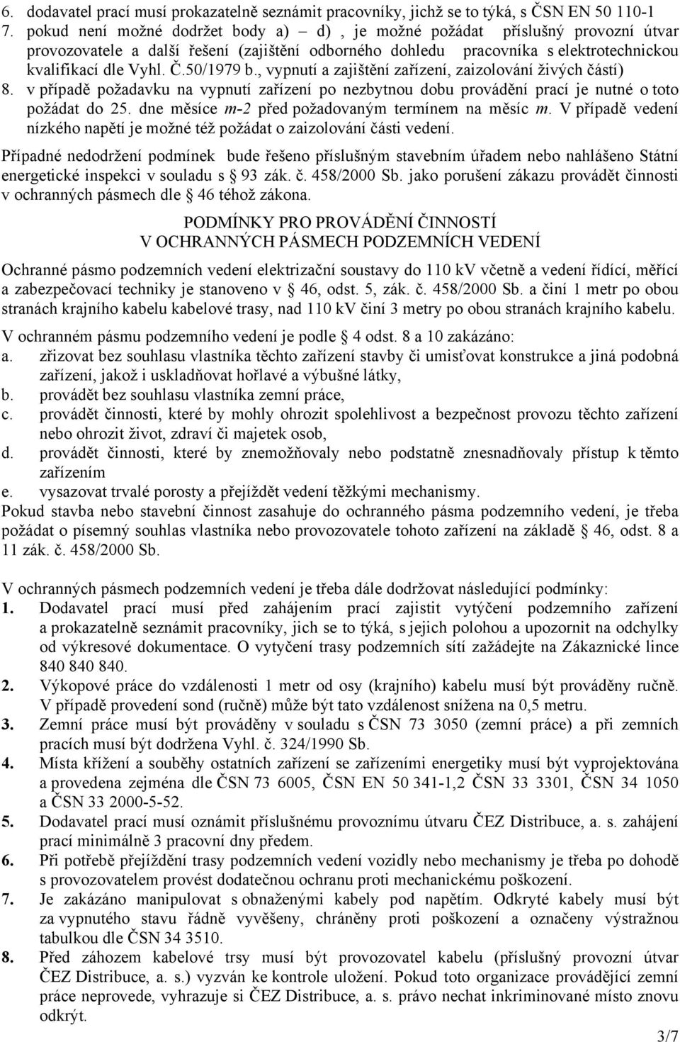 50/1979 b., vypnutí a zajištění zařízení, zaizolování živých částí) 8. v případě požadavku na vypnutí zařízení po nezbytnou dobu provádění prací je nutné o toto požádat do 25.
