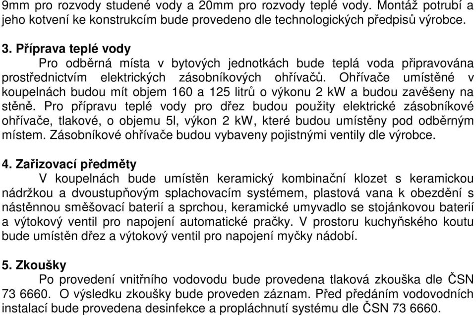 Ohřívače umístěné v koupelnách budou mít objem 160 a 125 litrů o výkonu 2 kw a budou zavěšeny na stěně.