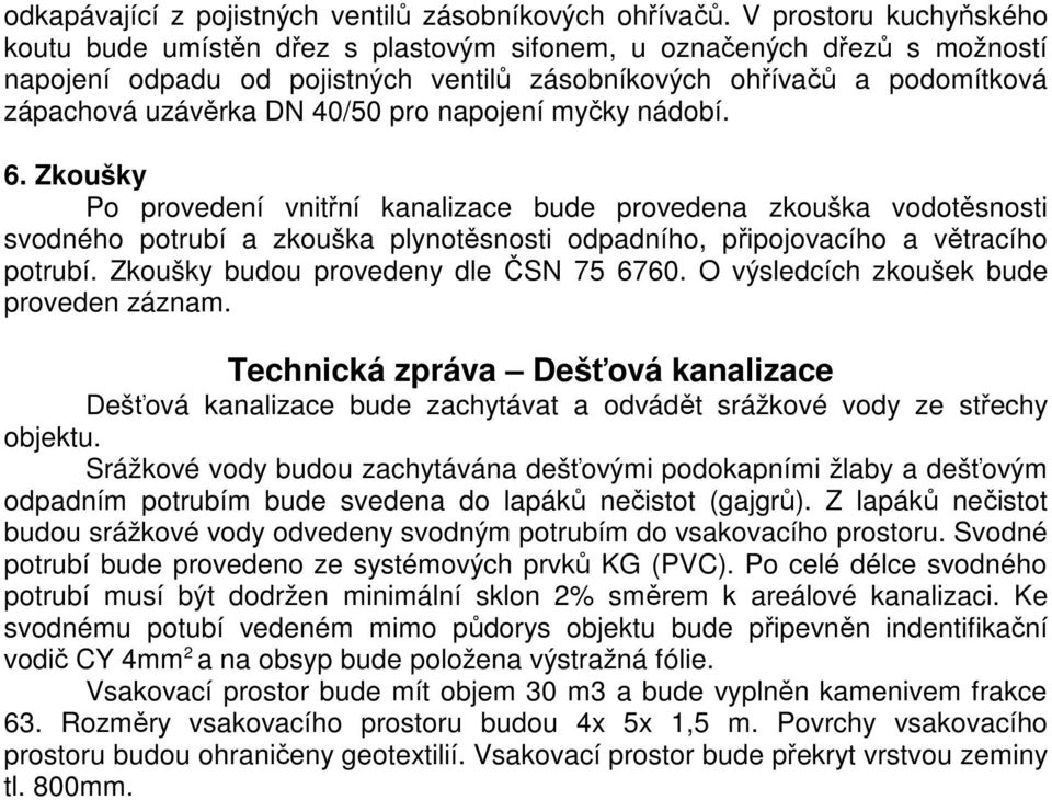 40/50 pro napojení myčky nádobí. 6. Zkoušky Po provedení vnitřní kanalizace bude provedena zkouška vodotěsnosti svodného potrubí a zkouška plynotěsnosti odpadního, připojovacího a větracího potrubí.