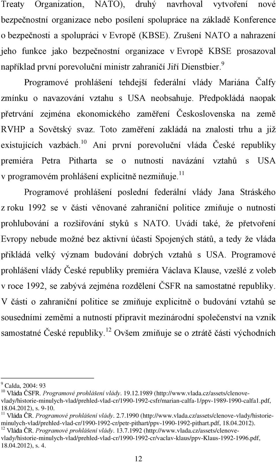 9 Programové prohlášení tehdejší federální vlády Mariána Čalfy zmínku o navazování vztahu s USA neobsahuje.