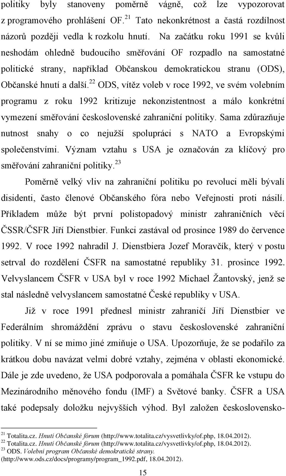 22 ODS, vítěz voleb v roce 1992, ve svém volebním programu z roku 1992 kritizuje nekonzistentnost a málo konkrétní vymezení směřování československé zahraniční politiky.