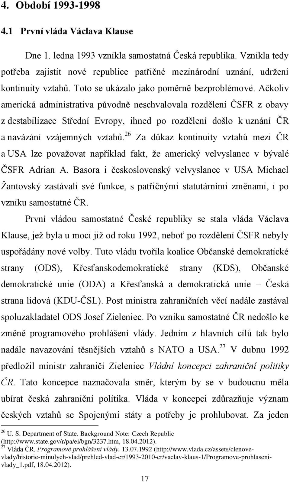 Ačkoliv americká administrativa původně neschvalovala rozdělení ČSFR z obavy z destabilizace Střední Evropy, ihned po rozdělení došlo k uznání ČR a navázání vzájemných vztahů.