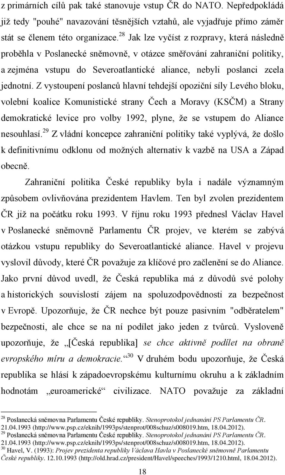 Z vystoupení poslanců hlavní tehdejší opoziční síly Levého bloku, volební koalice Komunistické strany Čech a Moravy (KSČM) a Strany demokratické levice pro volby 1992, plyne, že se vstupem do Aliance