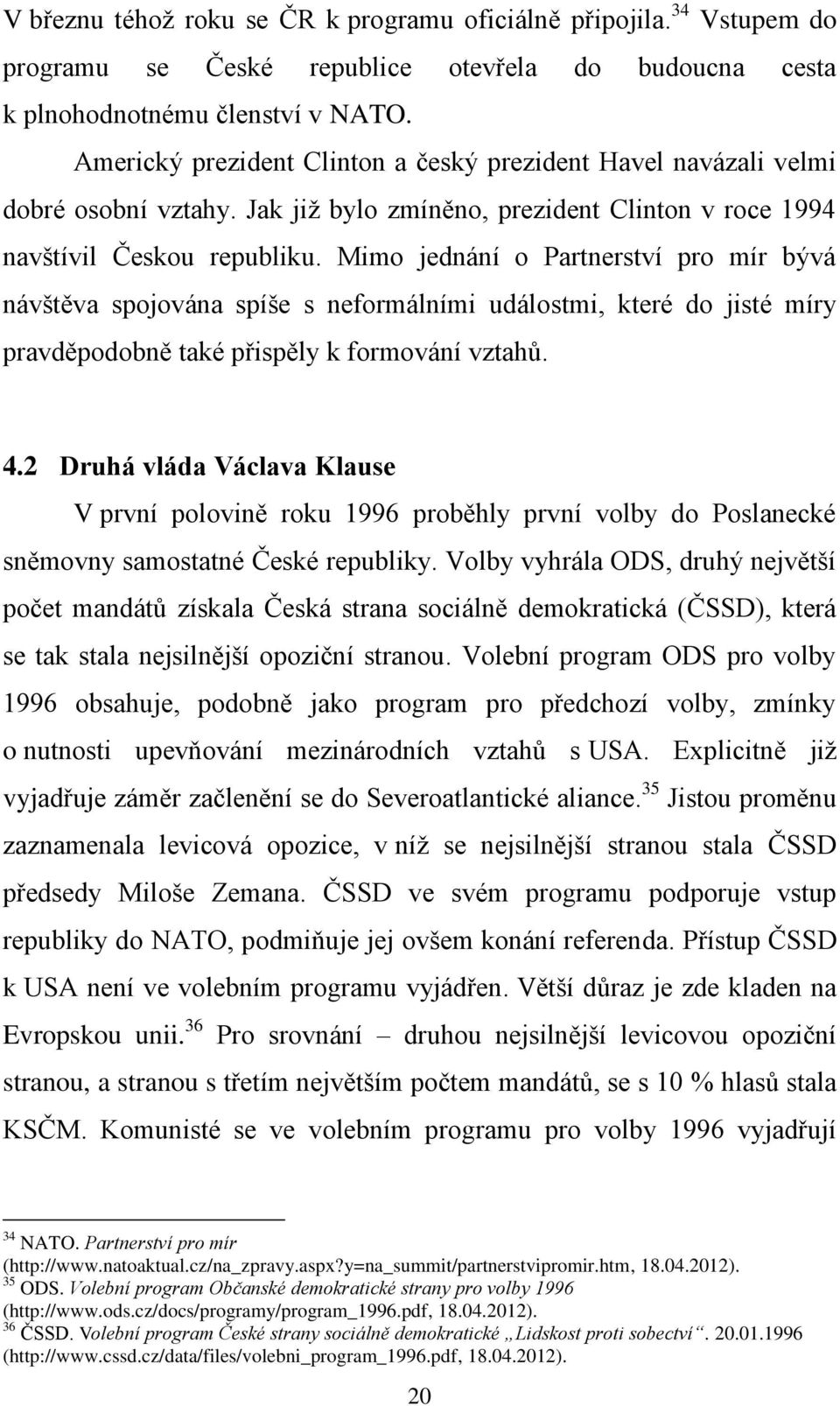 Mimo jednání o Partnerství pro mír bývá návštěva spojována spíše s neformálními událostmi, které do jisté míry pravděpodobně také přispěly k formování vztahů. 4.