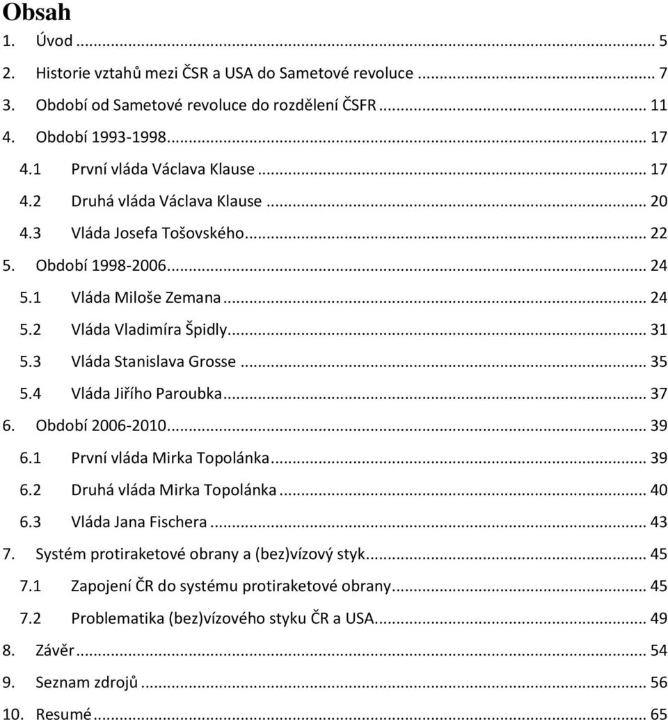 3 Vláda Stanislava Grosse... 35 5.4 Vláda Jiřího Paroubka... 37 6. Období 2006-2010... 39 6.1 První vláda Mirka Topolánka... 39 6.2 Druhá vláda Mirka Topolánka... 40 6.3 Vláda Jana Fischera.