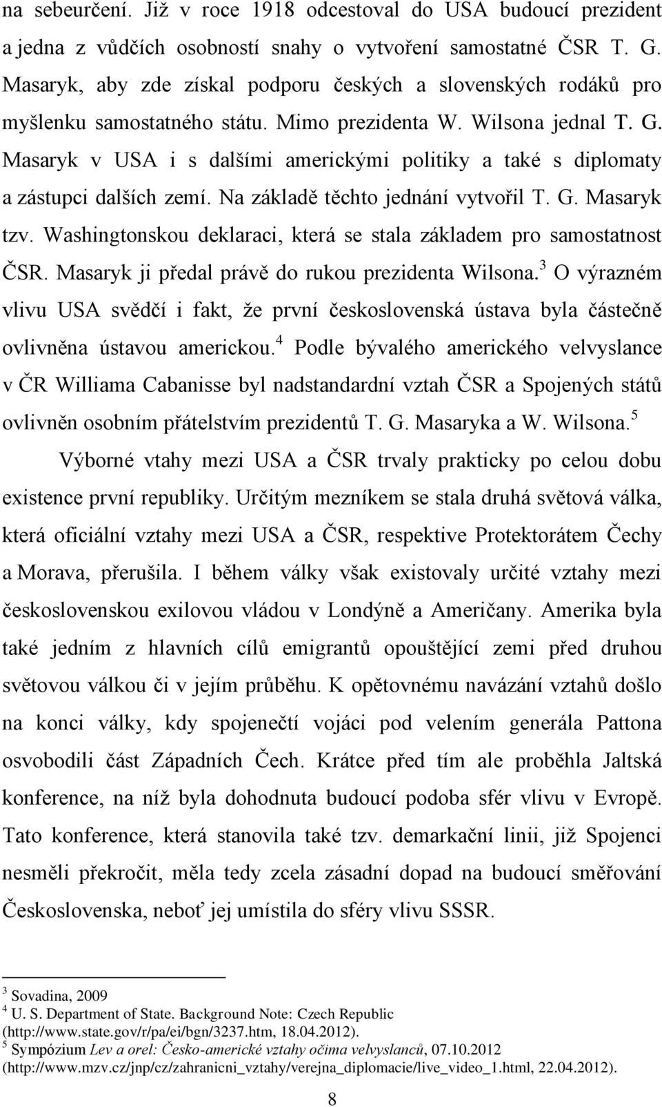 Masaryk v USA i s dalšími americkými politiky a také s diplomaty a zástupci dalších zemí. Na základě těchto jednání vytvořil T. G. Masaryk tzv.