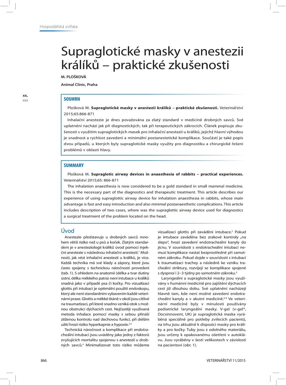 Článek popisuje zkušenosti s využitím supraglotických masek pro inhalační anestezii u králíků, jejichž hlavní výhodou je snadnost a rychlost zavedení a minimální postanestetické komplikace.