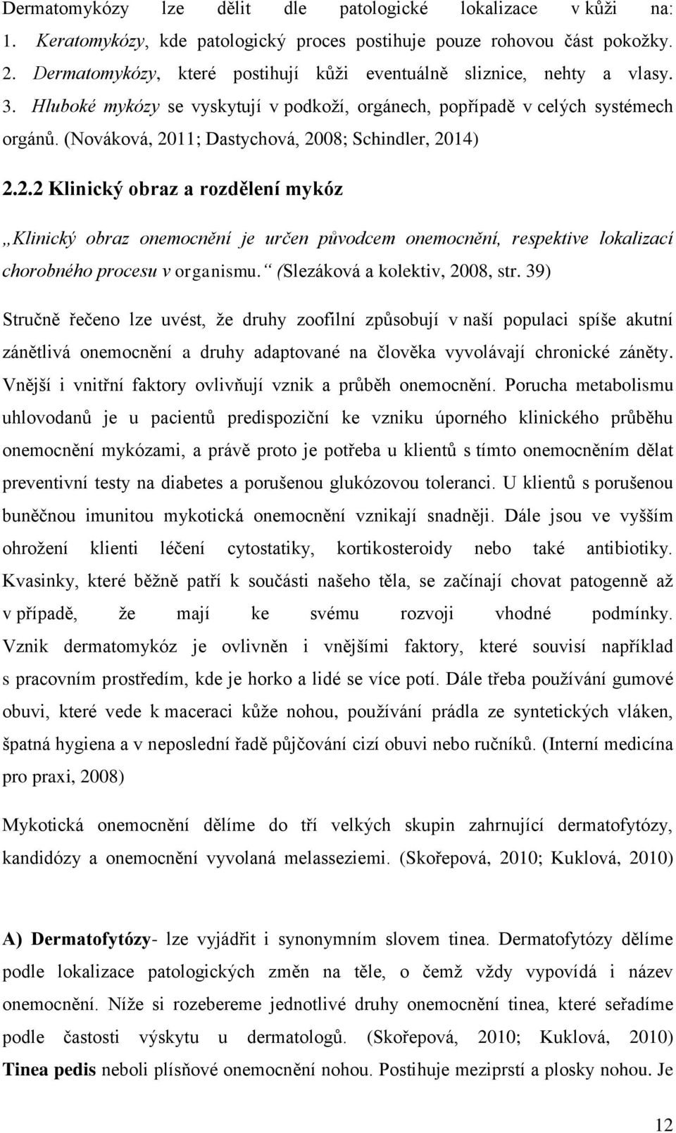 (Nováková, 2011; Dastychová, 2008; Schindler, 2014) 2.2.2 Klinický obraz a rozdělení mykóz Klinický obraz onemocnění je určen původcem onemocnění, respektive lokalizací chorobného procesu v organismu.