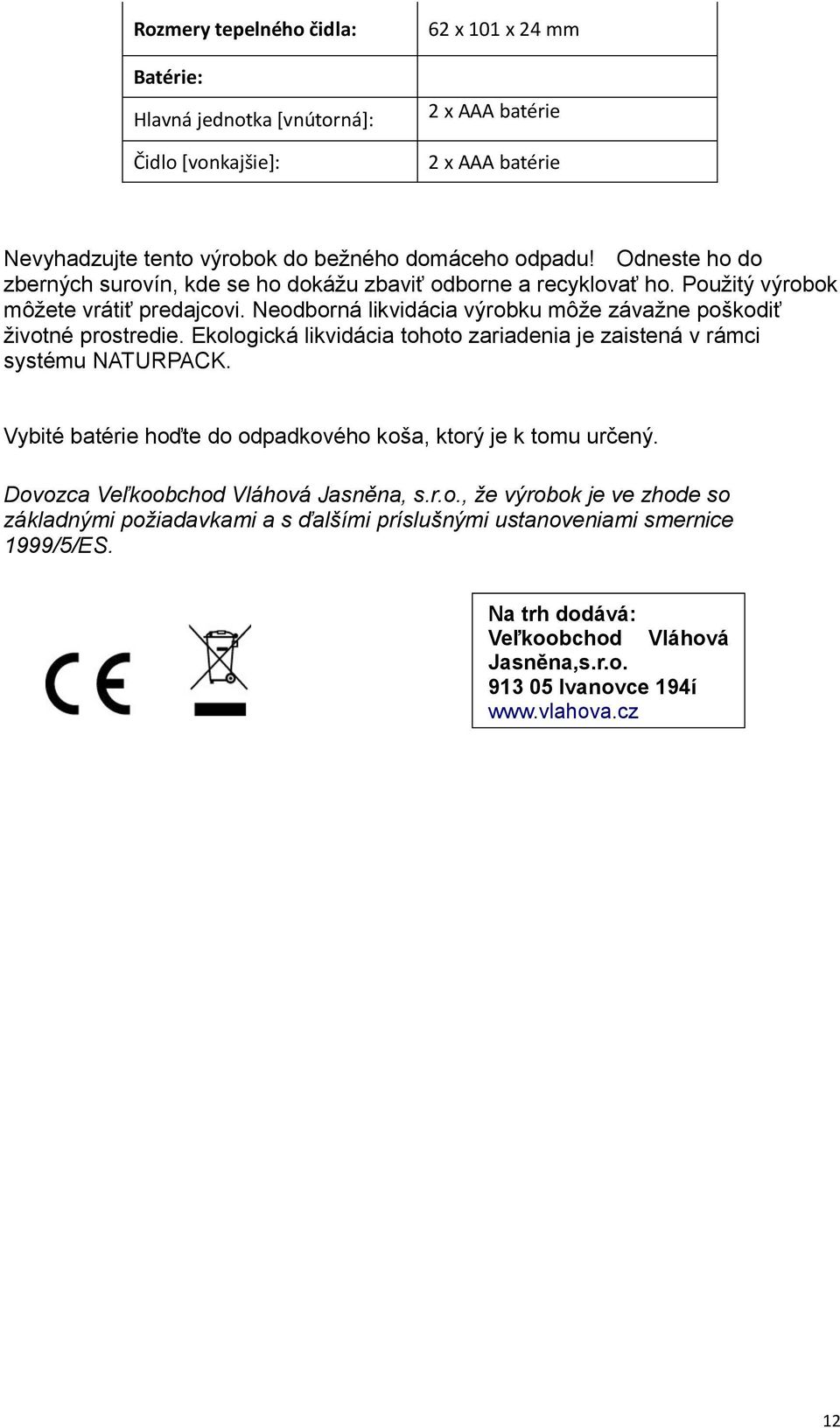 Neodborná likvidácia výrobku môže závažne poškodiť životné prostredie. Ekologická likvidácia tohoto zariadenia je zaistená v rámci systému NATURPACK.