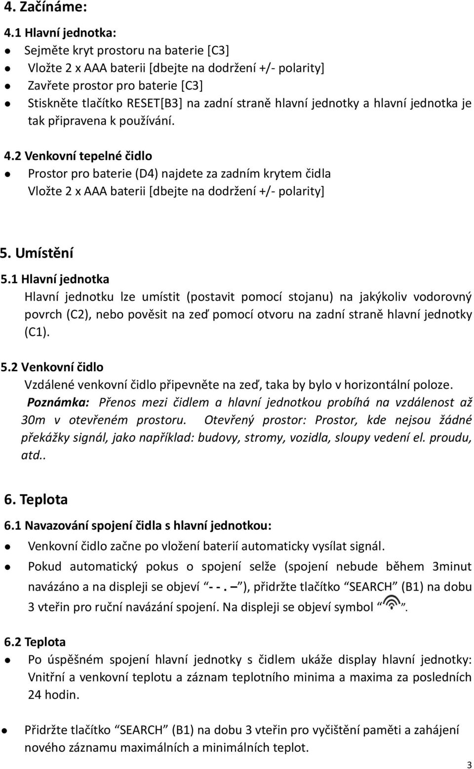 jednotky a hlavní jednotka je tak připravena k používání. 4.2 Venkovní tepelné čidlo Prostor pro baterie (D4) najdete za zadním krytem čidla Vložte 2 x AAA baterii *dbejte na dodržení +/- polarity] 5.
