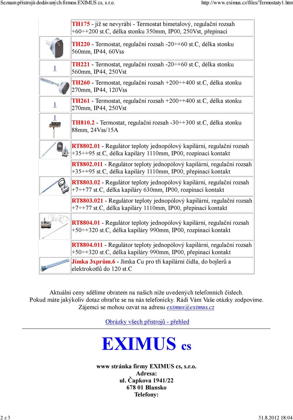 c, délka stonku 560mm, IP44, 250Vst TH260 - Termostat, regulační rozsah +200 +400 st.c, délka stonku 270mm, IP44, 20Vss TH26 - Termostat, regulační rozsah +200 +400 st.