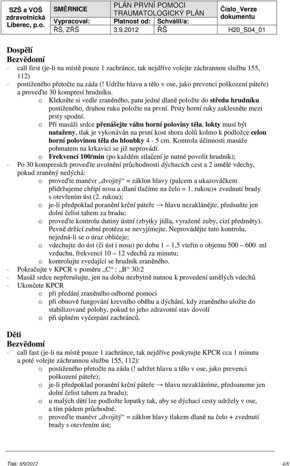 o Klekněte si vedle zraněného, patu jedné dlaně položte do středu hrudníku postiženého, druhou ruku položte na první. Prsty horní ruky zaklesněte mezi prsty spodní.