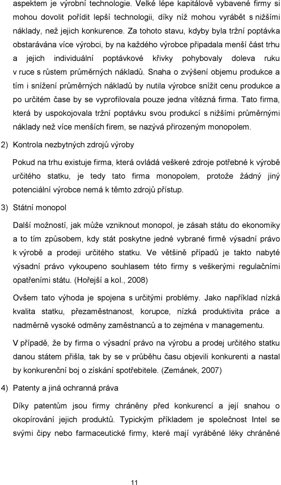 průměrných nákladů. Snaha o zvýšení objemu produkce a tím i snížení průměrných nákladů by nutila výrobce snížit cenu produkce a po určitém čase by se vyprofilovala pouze jedna vítězná firma.