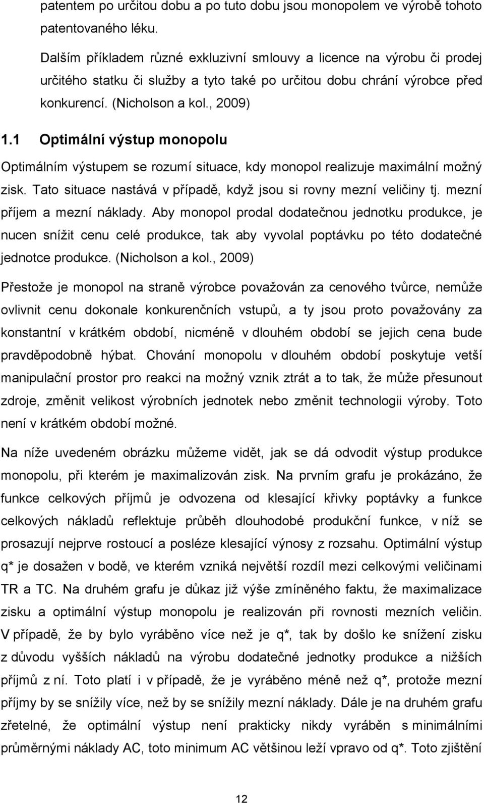 1 Optimální výstup monopolu Optimálním výstupem se rozumí situace, kdy monopol realizuje maximální možný zisk. Tato situace nastává v případě, když jsou si rovny mezní veličiny tj.