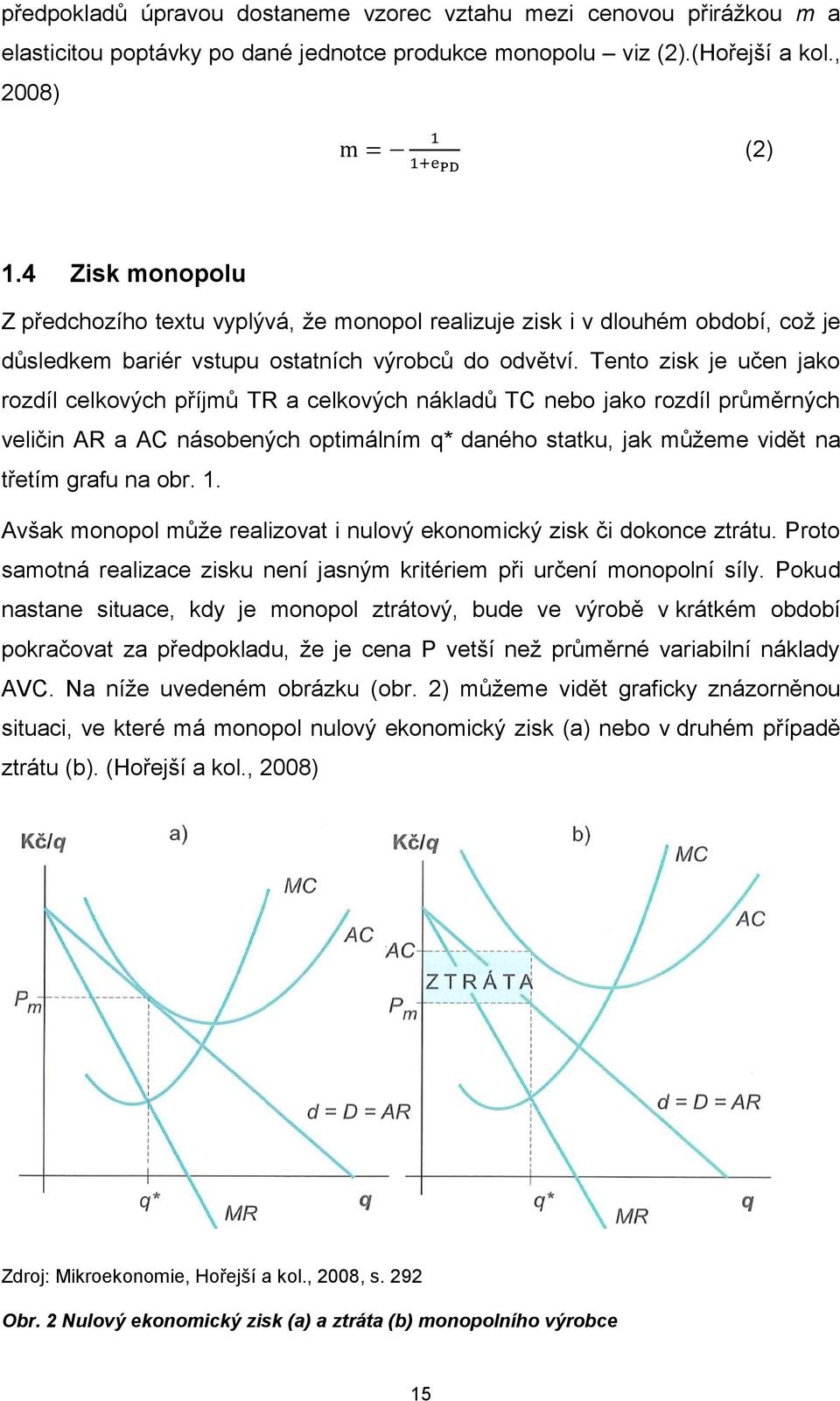 Tento zisk je učen jako rozdíl celkových příjmů TR a celkových nákladů TC nebo jako rozdíl průměrných veličin AR a AC násobených optimálním q* daného statku, jak můžeme vidět na třetím grafu na obr.