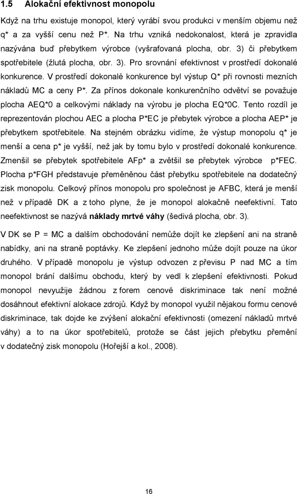 V prostředí dokonalé konkurence byl výstup Q* při rovnosti mezních nákladů MC a ceny P*.