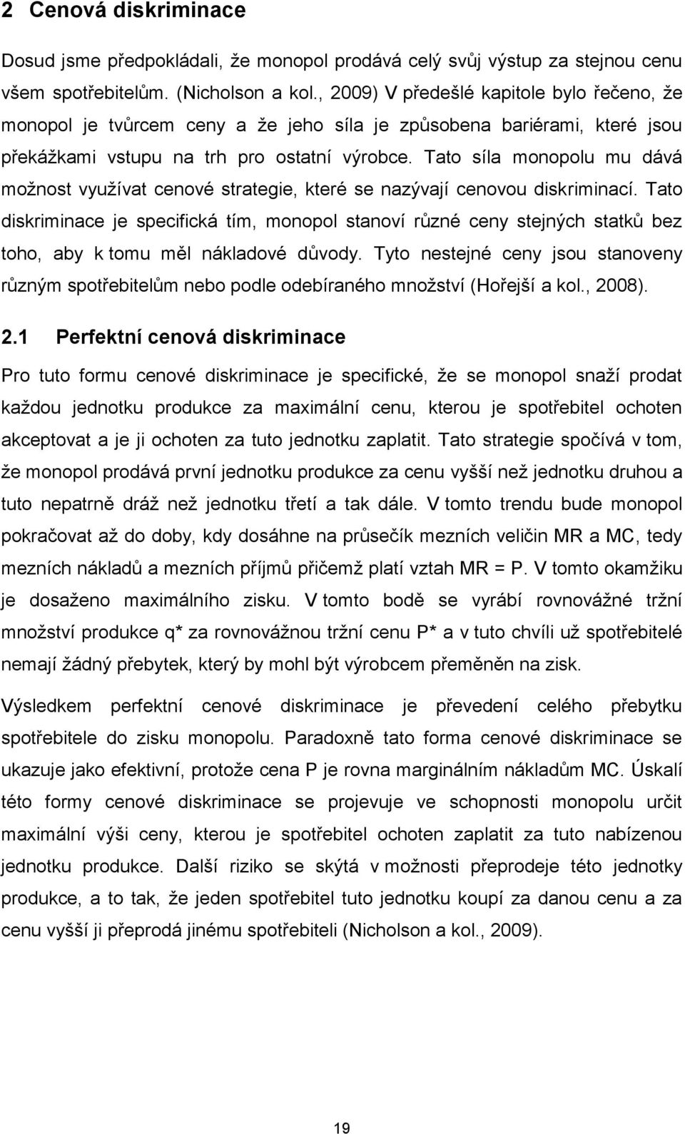 Tato síla monopolu mu dává možnost využívat cenové strategie, které se nazývají cenovou diskriminací.